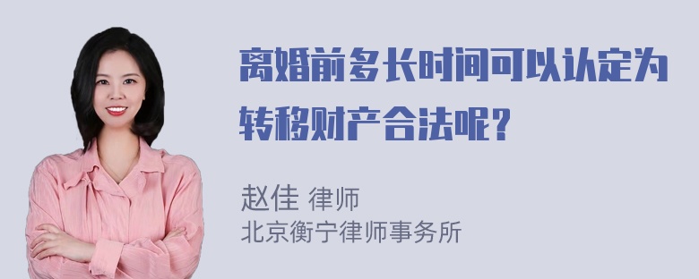 离婚前多长时间可以认定为转移财产合法呢？