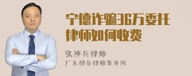 宁德诈骗36万委托律师如何收费