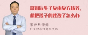 离婚后生子女由女方抚养，想把孩子的姓改了怎么办