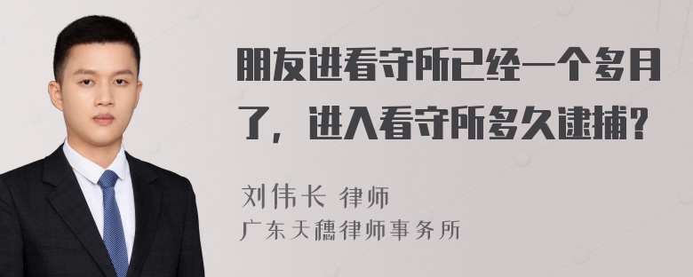 朋友进看守所已经一个多月了，进入看守所多久逮捕？