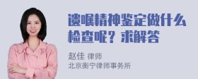 遗嘱精神鉴定做什么检查呢？求解答