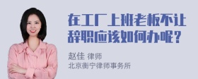 在工厂上班老板不让辞职应该如何办呢？