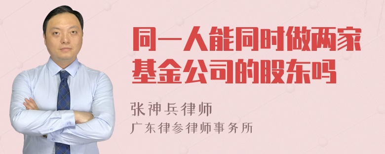 同一人能同时做两家基金公司的股东吗