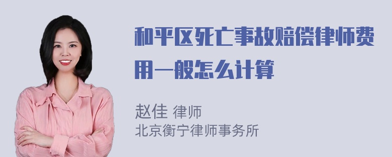 和平区死亡事故赔偿律师费用一般怎么计算