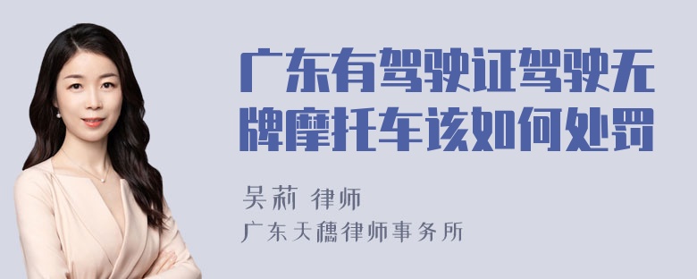 广东有驾驶证驾驶无牌摩托车该如何处罚