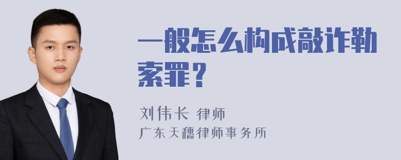 一般怎么构成敲诈勒索罪？