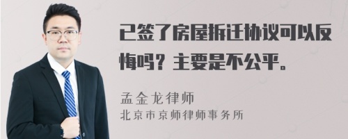 已签了房屋拆迁协议可以反悔吗？主要是不公平。