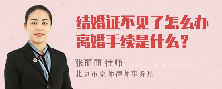 结婚证不见了怎么办离婚手续是什么？