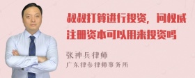 叔叔打算进行投资，问权威注册资本可以用来投资吗