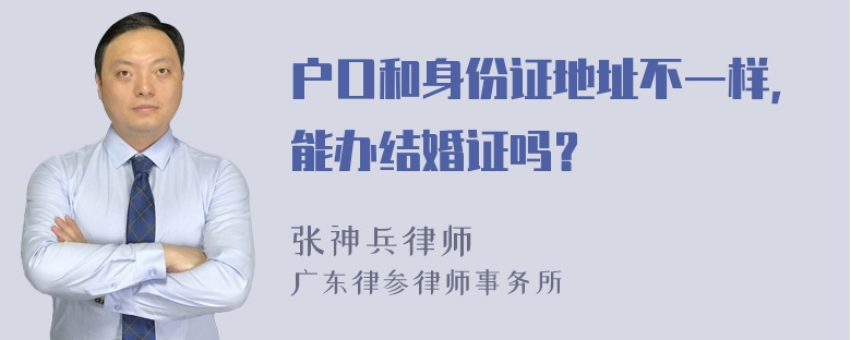 户口和身份证地址不一样，能办结婚证吗？