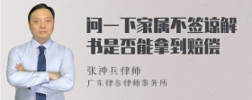 问一下家属不签谅解书是否能拿到赔偿