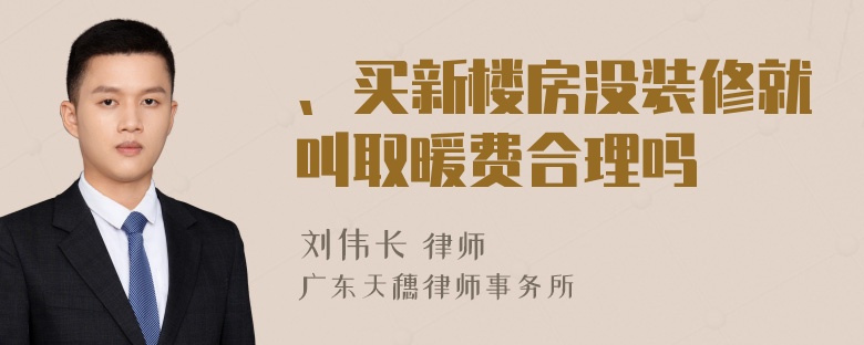 、买新楼房没装修就叫取暖费合理吗