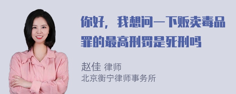 你好，我想问一下贩卖毒品罪的最高刑罚是死刑吗