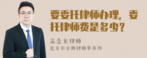 要委托律师办理，委托律师费是多少？