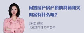 闲置房产房产税的具体相关内容有什么呢？