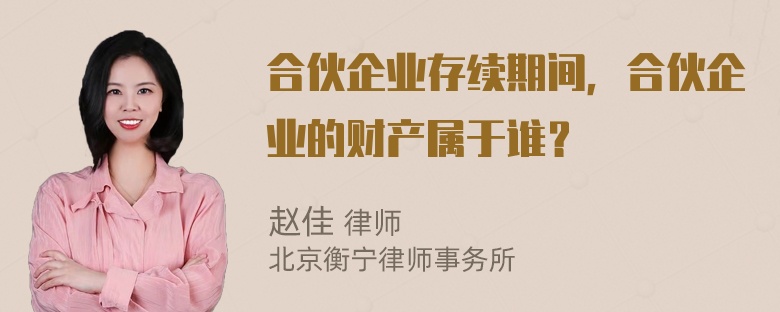 合伙企业存续期间，合伙企业的财产属于谁？