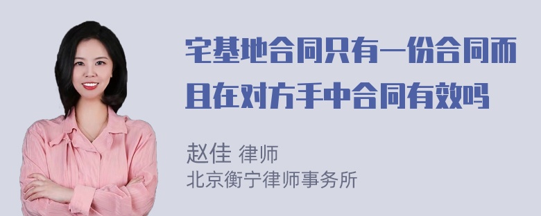 宅基地合同只有一份合同而且在对方手中合同有效吗