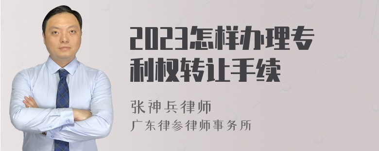 2023怎样办理专利权转让手续