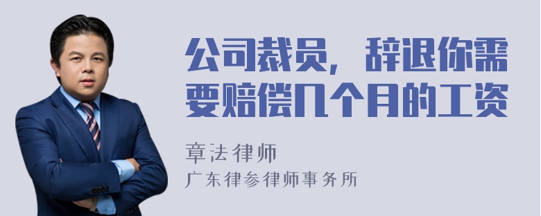 公司裁员，辞退你需要赔偿几个月的工资