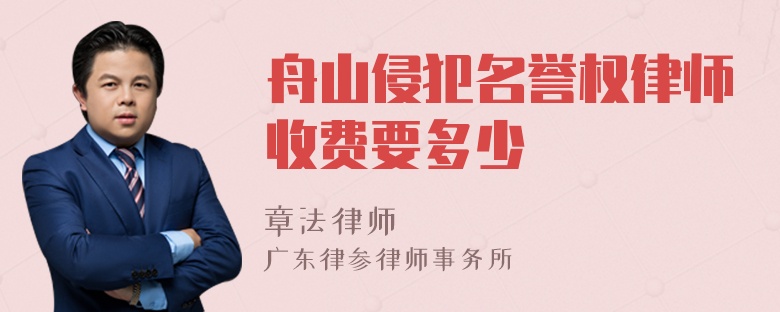 舟山侵犯名誉权律师收费要多少