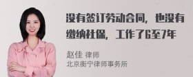 没有签订劳动合同，也没有缴纳社保，工作了6至7年