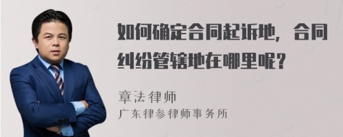 如何确定合同起诉地，合同纠纷管辖地在哪里呢？