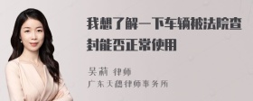 我想了解一下车辆被法院查封能否正常使用