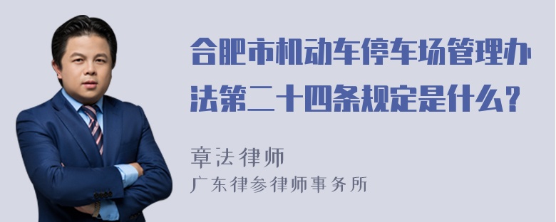 合肥市机动车停车场管理办法第二十四条规定是什么？