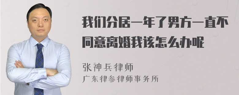 我们分居一年了男方一直不同意离婚我该怎么办呢