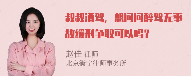 叔叔酒驾，想问问醉驾无事故缓刑争取可以吗？