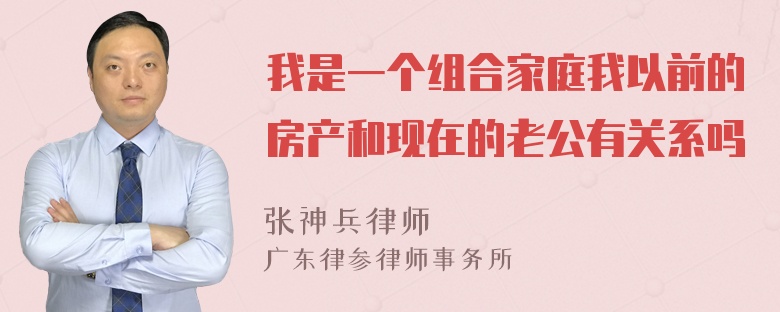 我是一个组合家庭我以前的房产和现在的老公有关系吗