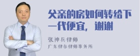 父亲的房如何转给下一代便宜，谢谢