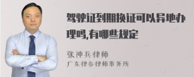 驾驶证到期换证可以异地办理吗,有哪些规定