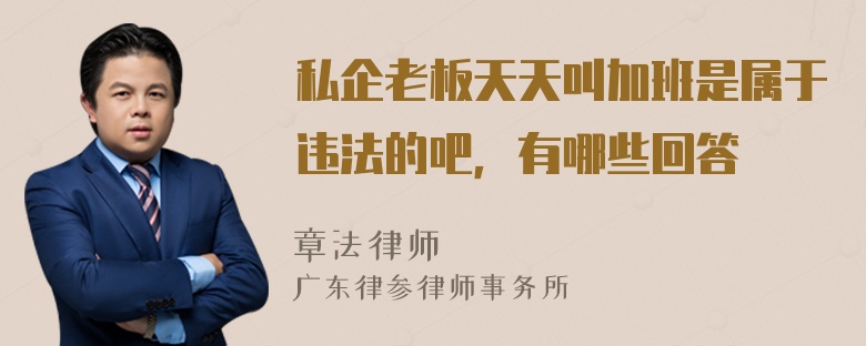 私企老板天天叫加班是属于违法的吧，有哪些回答