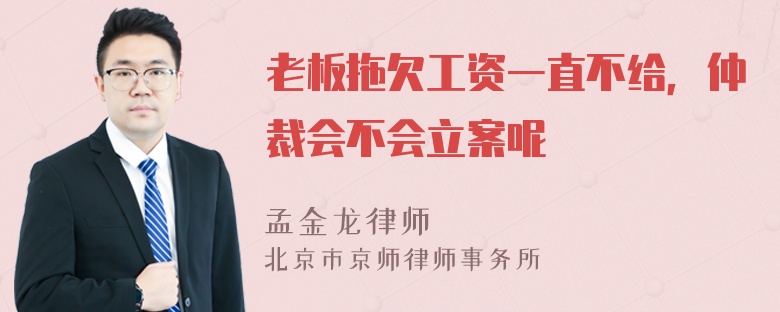 老板拖欠工资一直不给，仲裁会不会立案呢