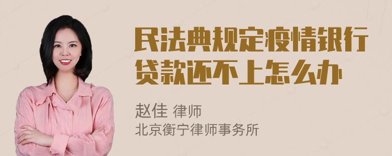 民法典规定疫情银行贷款还不上怎么办