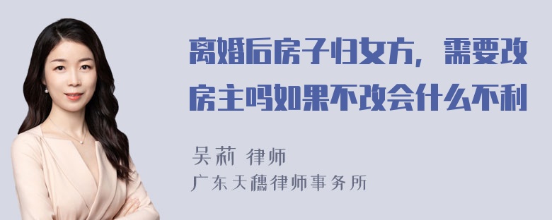 离婚后房子归女方，需要改房主吗如果不改会什么不利