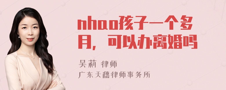 nhao孩子一个多月，可以办离婚吗