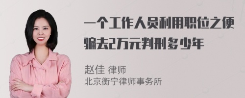 一个工作人员利用职位之便骗去2万元判刑多少年