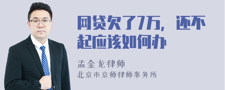 网贷欠了7万，还不起应该如何办