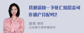 我想请教一下死亡赔偿金可作遗产分配吗？