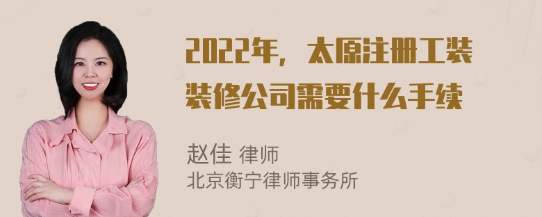 2022年，太原注册工装装修公司需要什么手续