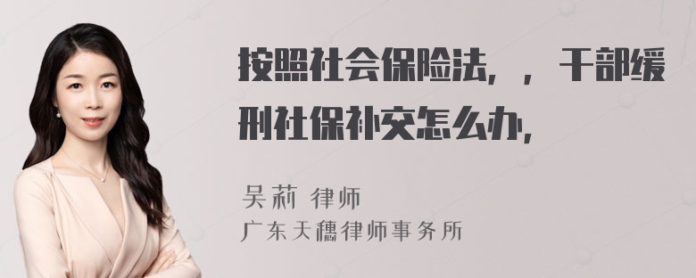 按照社会保险法，，干部缓刑社保补交怎么办，