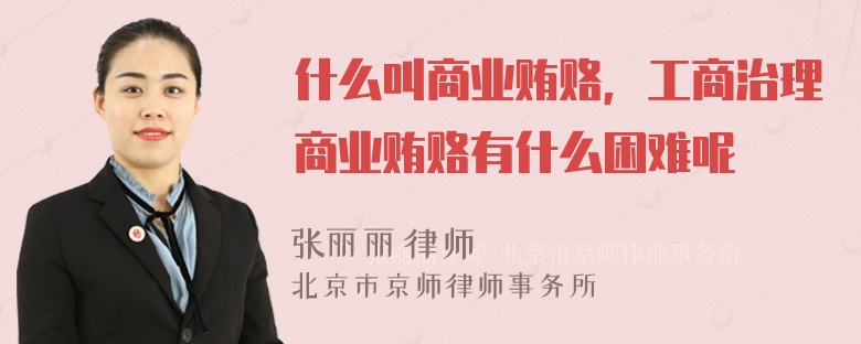 什么叫商业贿赂，工商治理商业贿赂有什么困难呢