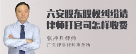 六安股东股权纠纷请律师打官司怎样收费