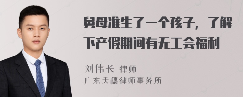 舅母准生了一个孩子，了解下产假期间有无工会福利