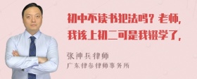 初中不读书犯法吗？老师，我该上初二可是我辍学了，