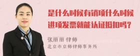 是什么时候有销项什么时候进项发票就能认证抵扣吗？