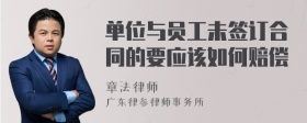 单位与员工未签订合同的要应该如何赔偿