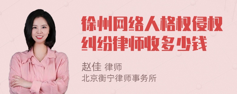 徐州网络人格权侵权纠纷律师收多少钱